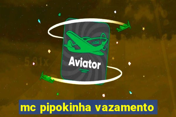 mc pipokinha vazamento